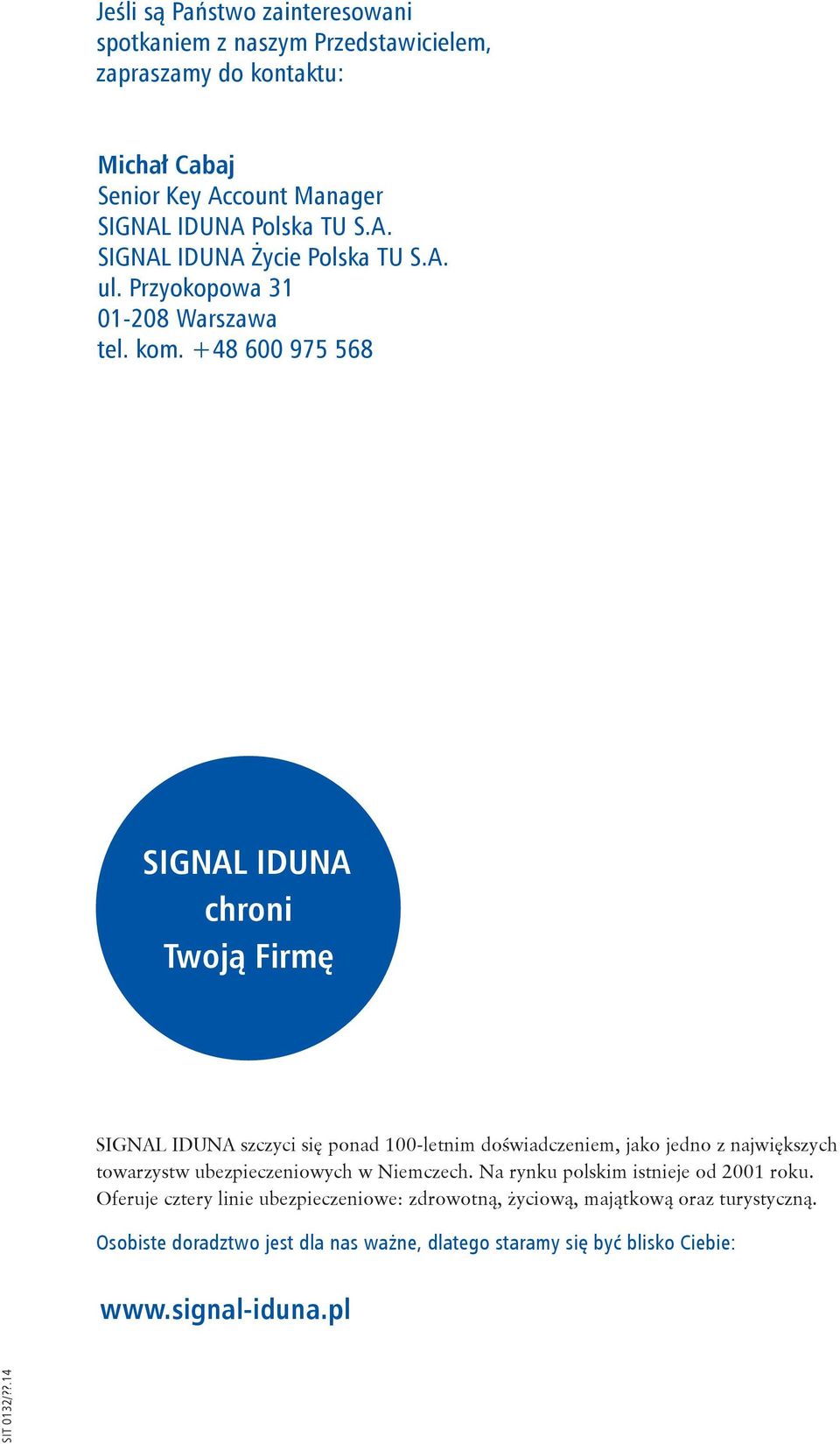 +48 600 975 568 SIGNAL IDUNA chroni Twoją Firmę SIGNAL IDUNA szczyci się ponad 100-letnim doświadczeniem, jako jedno z największych towarzystw ubezpieczeniowych w