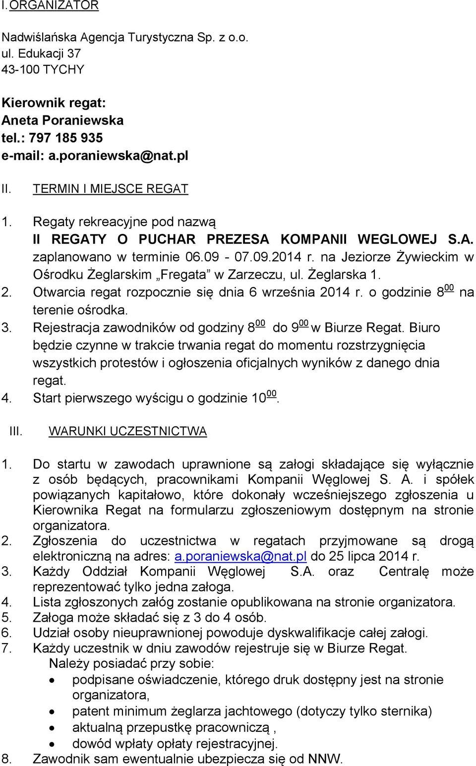 Żeglarska 1. 2. Otwarcia regat rozpocznie się dnia 6 września 2014 r. o godzinie 8 00 na terenie ośrodka. 3. Rejestracja zawodników od godziny 8 00 do 9 00 w Biurze Regat.