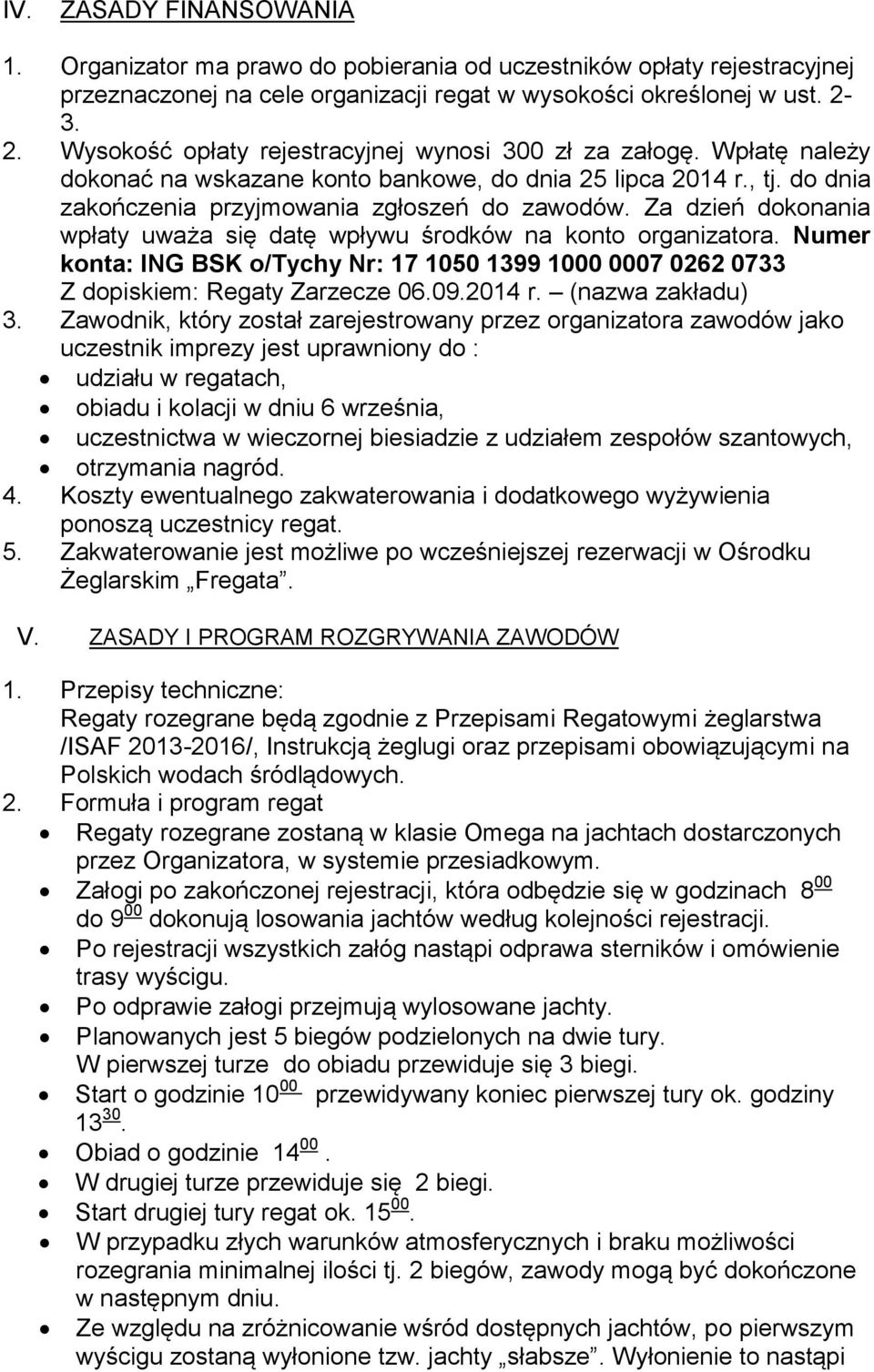 Za dzień dokonania wpłaty uważa się datę wpływu środków na konto organizatora. Numer konta: ING BSK o/tychy Nr: 17 1050 1399 1000 0007 0262 0733 Z dopiskiem: Regaty Zarzecze 06.09.2014 r.