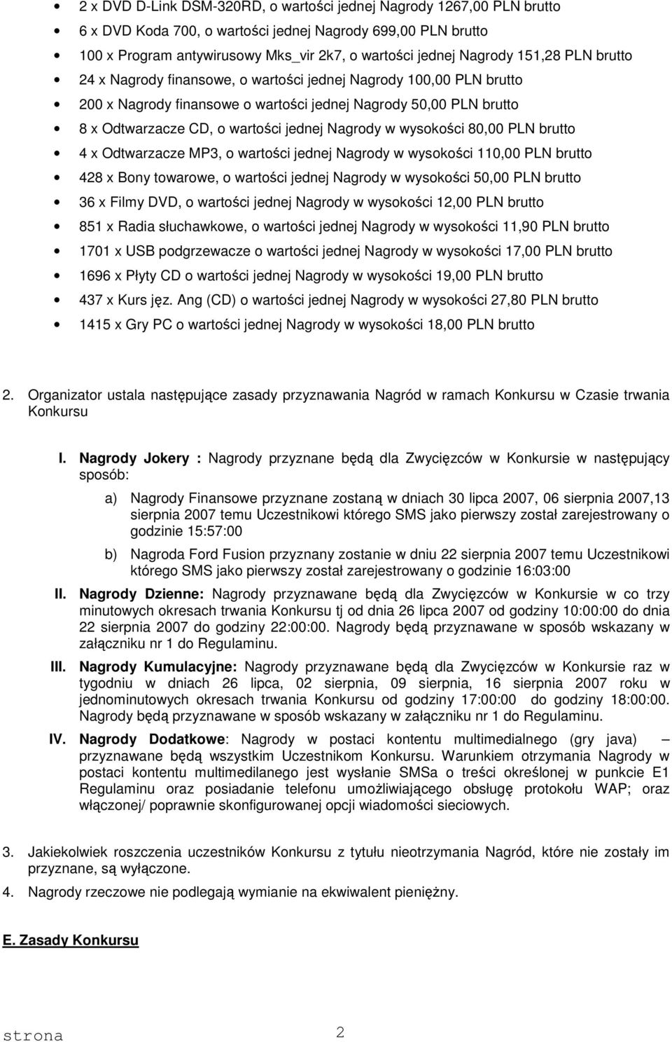 w wysokości 80,00 PLN brutto 4 x Odtwarzacze MP3, o wartości jednej Nagrody w wysokości 110,00 PLN brutto 428 x Bony towarowe, o wartości jednej Nagrody w wysokości 50,00 PLN brutto 36 x Filmy DVD, o