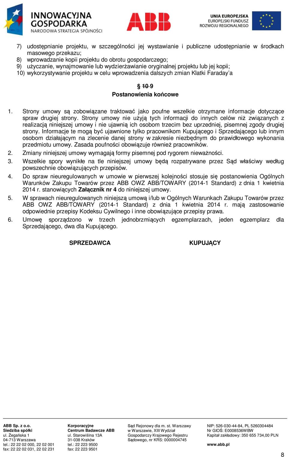 Strony umowy są zobowiązane traktować jako poufne wszelkie otrzymane informacje dotyczące spraw drugiej strony.