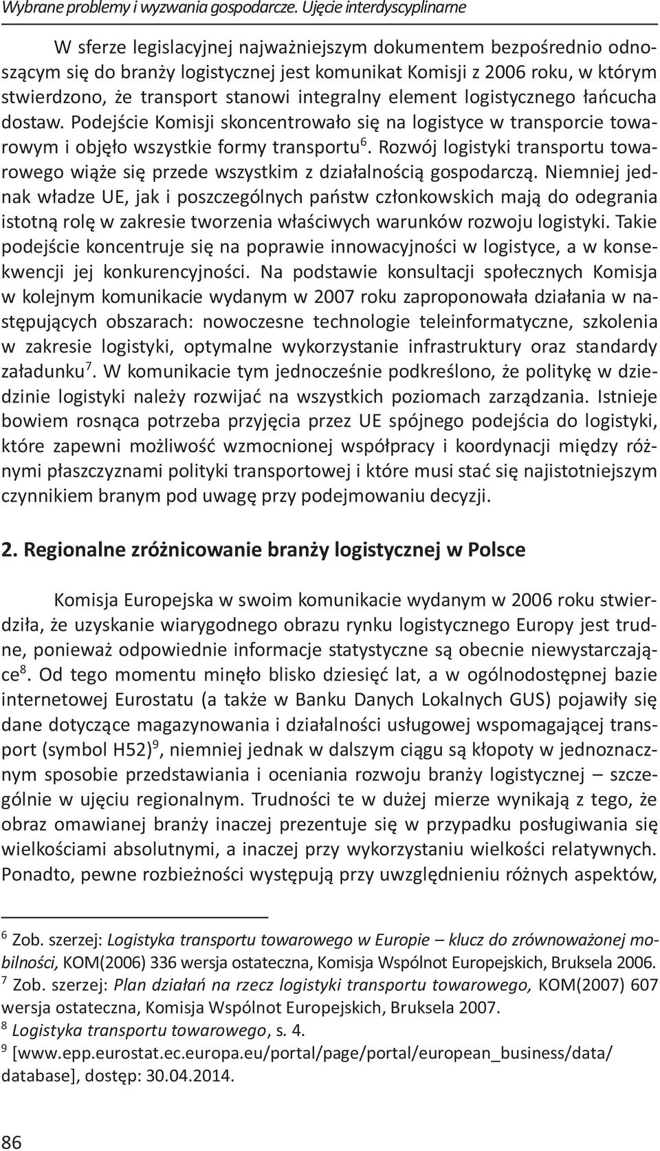 stanowi integralny element logistycznego łańcucha dostaw. Podejście Komisji skoncentrowało się na logistyce w transporcie towarowym i objęło wszystkie formy transportu 6.