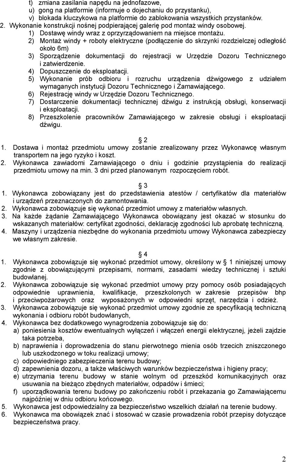 2) Montaż windy + roboty elektryczne (podłączenie do skrzynki rozdzielczej odległość około 6m) 3) Sporządzenie dokumentacji do rejestracji w Urzędzie Dozoru Technicznego i zatwierdzenie.