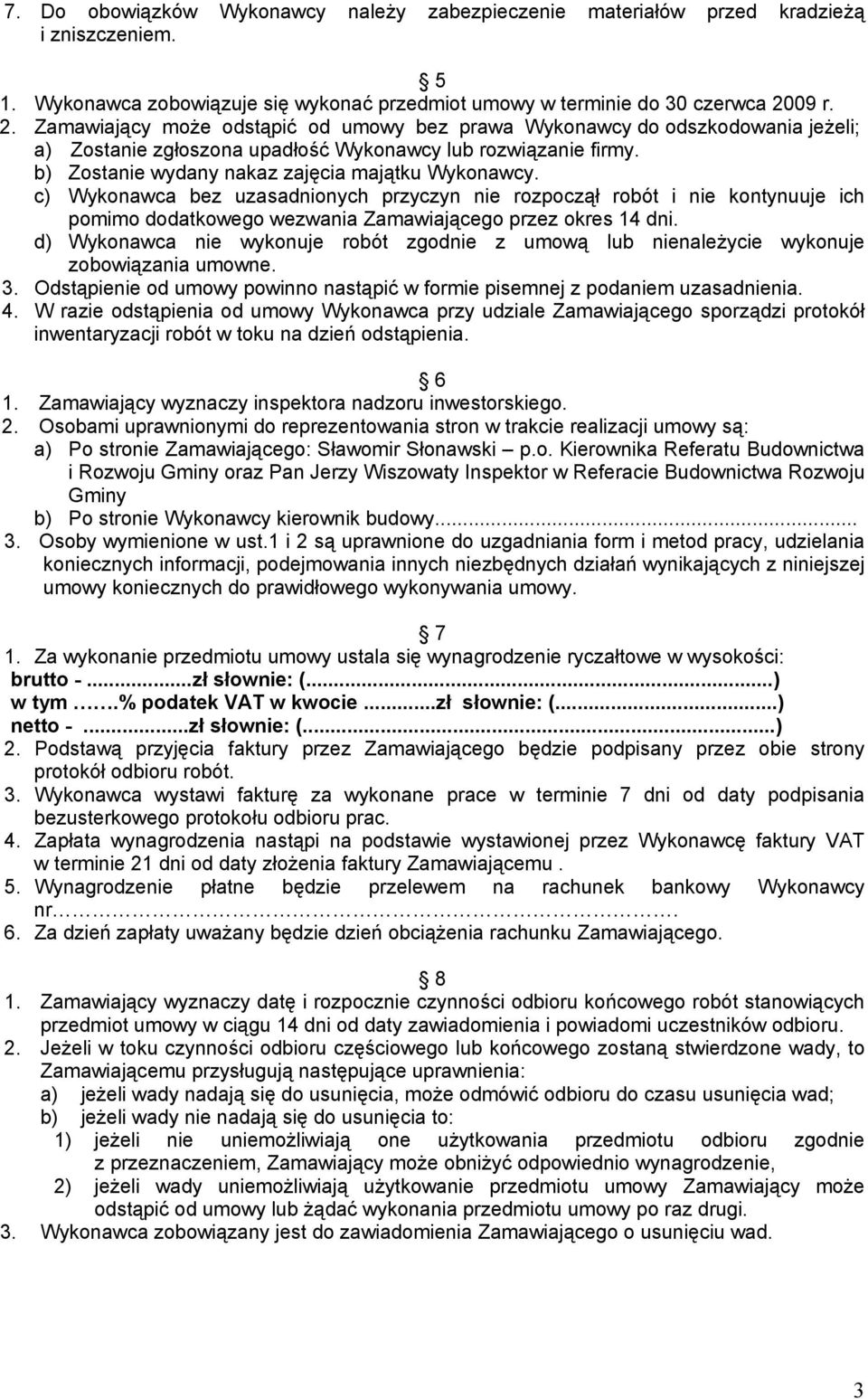 b) Zostanie wydany nakaz zajęcia majątku Wykonawcy. c) Wykonawca bez uzasadnionych przyczyn nie rozpoczął robót i nie kontynuuje ich pomimo dodatkowego wezwania Zamawiającego przez okres 14 dni.