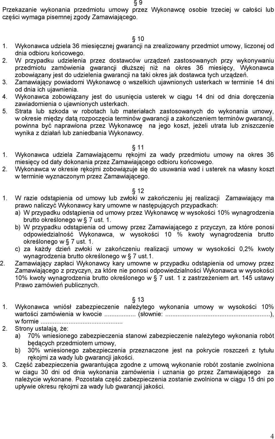 W przypadku udzielenia przez dostawców urządzeń zastosowanych przy wykonywaniu przedmiotu zamówienia gwarancji dłuższej niż na okres 36 miesięcy, Wykonawca zobowiązany jest do udzielenia gwarancji na