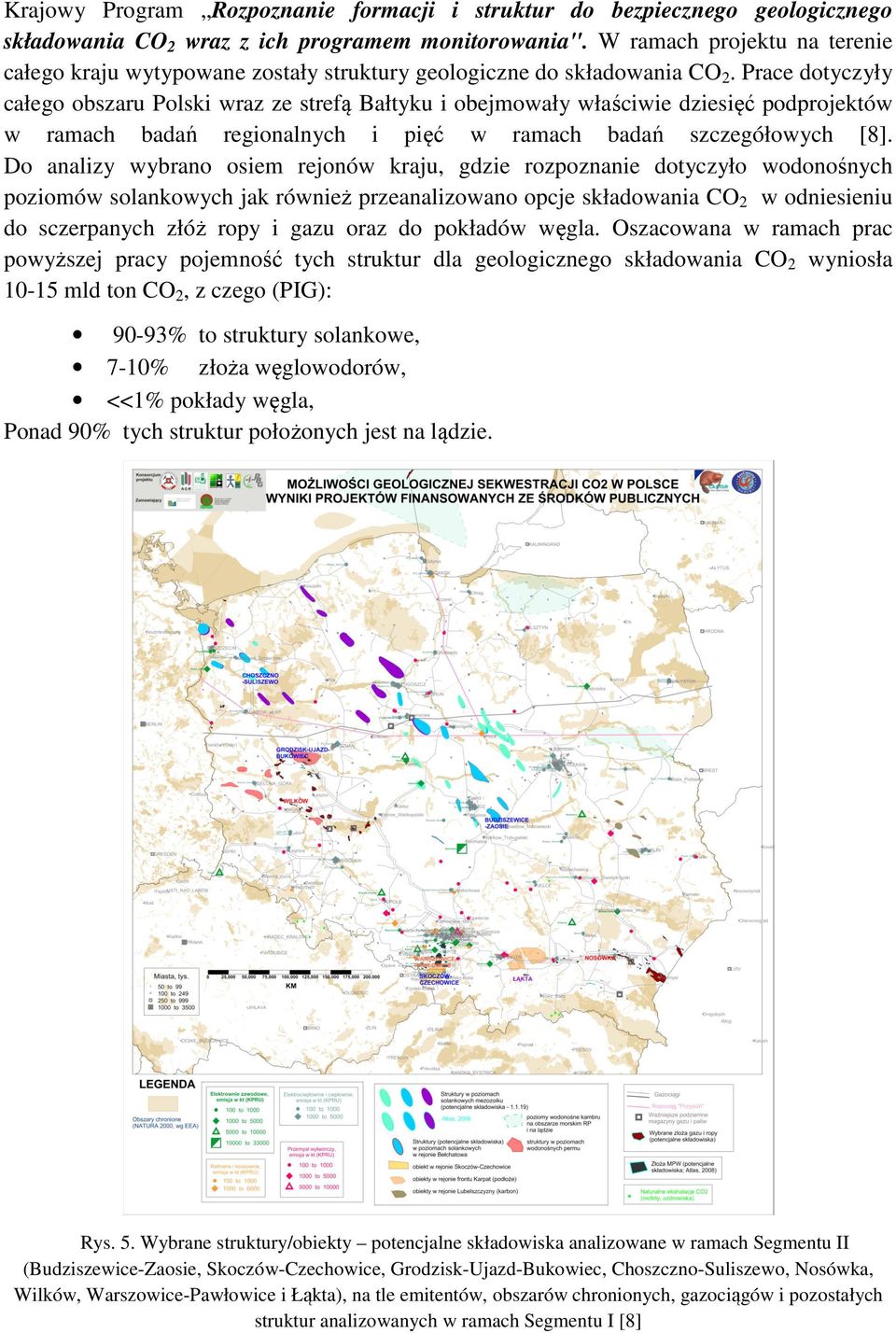 Prace dotyczyły całego obszaru Polski wraz ze strefą Bałtyku i obejmowały właściwie dziesięć podprojektów w ramach badań regionalnych i pięć w ramach badań szczegółowych [8].