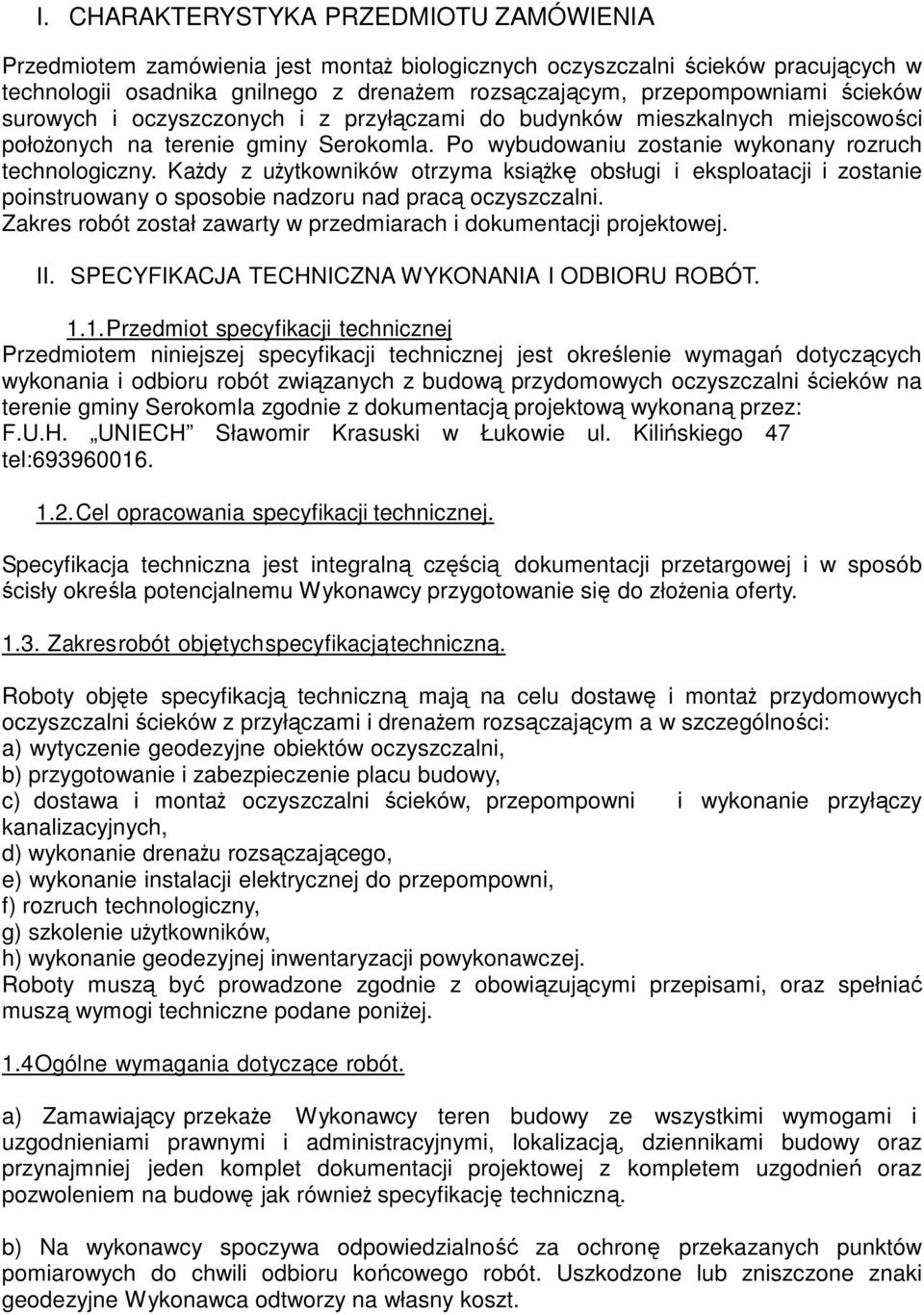 Każdy z użytkowników otrzyma książkę obsługi i eksploatacji i zostanie poinstruowany o sposobie nadzoru nad pracą oczyszczalni. Zakres robót został zawarty w przedmiarach i dokumentacji projektowej.