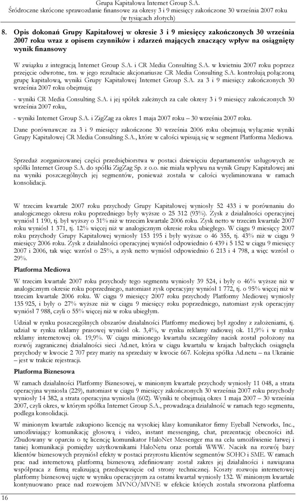 A. za 3 i 9 miesięcy zakończonych 30 września 2007 roku obejmują: - wyniki CR Media Consulting S.A. i jej spółek zaleŝnych za całe okresy 3 i 9 miesięcy zakończonych 30 września 2007 roku, - wyniki Internet Group S.
