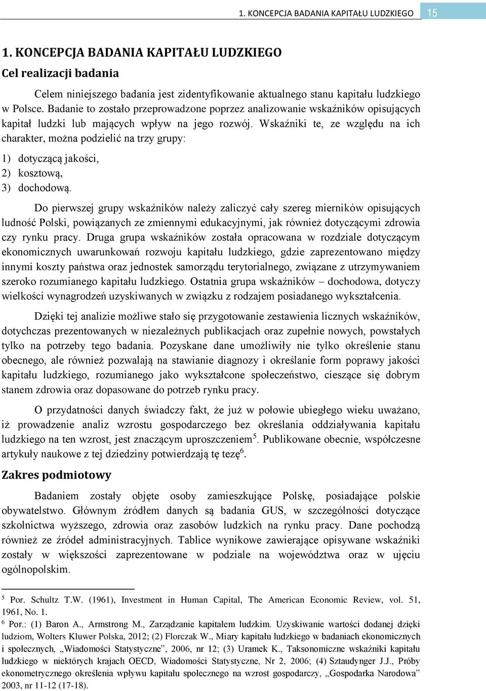 Wskaźniki te, ze względu na ich charakter, można podzielić na trzy grupy: 1) dotyczącą jakości, 2) kosztową, 3) dochodową.