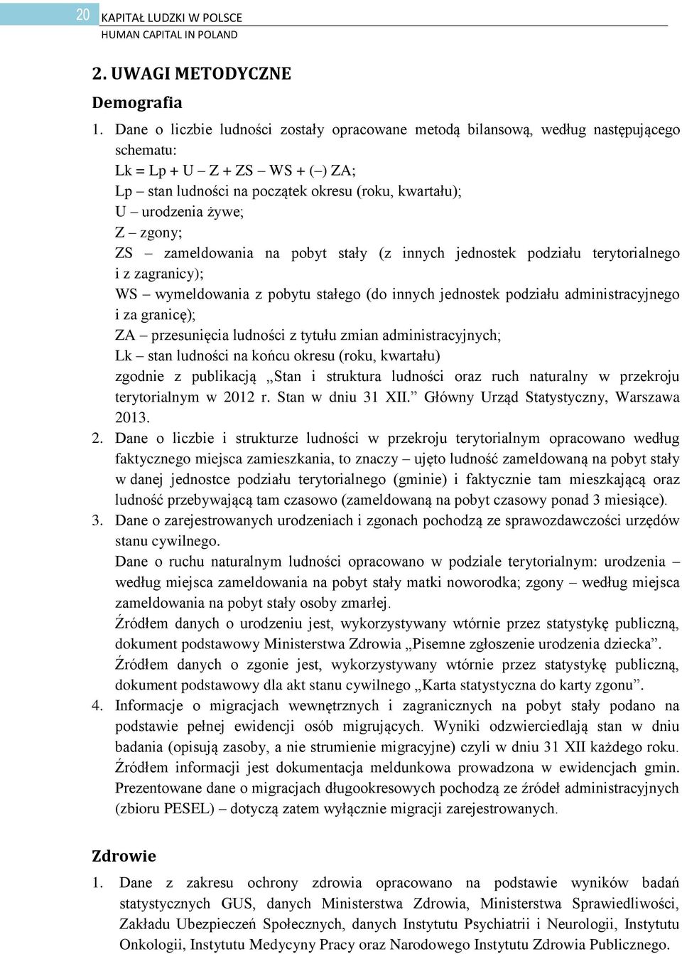 zgony; ZS zameldowania na pobyt stały (z innych jednostek podziału terytorialnego i z zagranicy); WS wymeldowania z pobytu stałego (do innych jednostek podziału administracyjnego i za granicę); ZA
