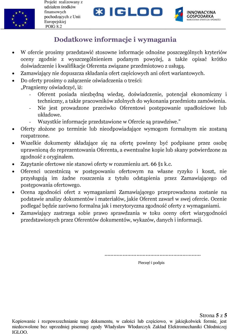 Do oferty prosimy o załączenie oświadczenia o treści: Pragniemy oświadczyć, iż: - Oferent posiada niezbędną wiedzę, doświadczenie, potencjał ekonomiczny i techniczny, a także pracowników zdolnych do