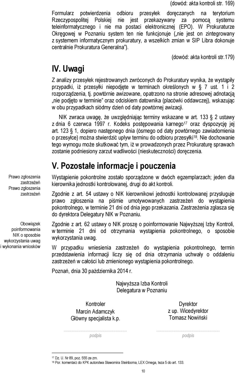 W Prokuraturze Okręgowej w Poznaniu system ten nie funkcjonuje ( nie jest on zintegrowany z systemem informatycznym prokuratury, a wszelkich zmian w SIP Libra dokonuje centralnie Prokuratura