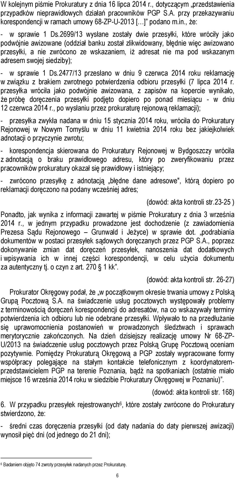 2699/13 wysłane zostały dwie przesyłki, które wróciły jako podwójnie awizowane (oddział banku został zlikwidowany, błędnie więc awizowano przesyłki, a nie zwrócono ze wskazaniem, iż adresat nie ma