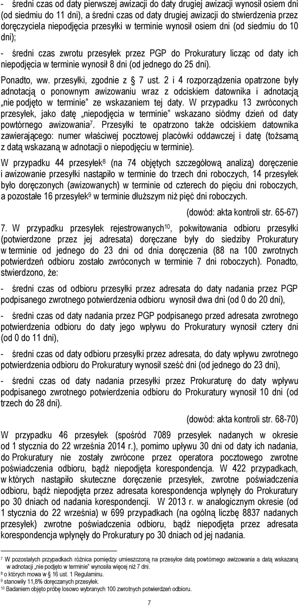 Ponadto, ww. przesyłki, zgodnie z 7 ust. 2 i 4 rozporządzenia opatrzone były adnotacją o ponownym awizowaniu wraz z odciskiem datownika i adnotacją nie podjęto w terminie ze wskazaniem tej daty.