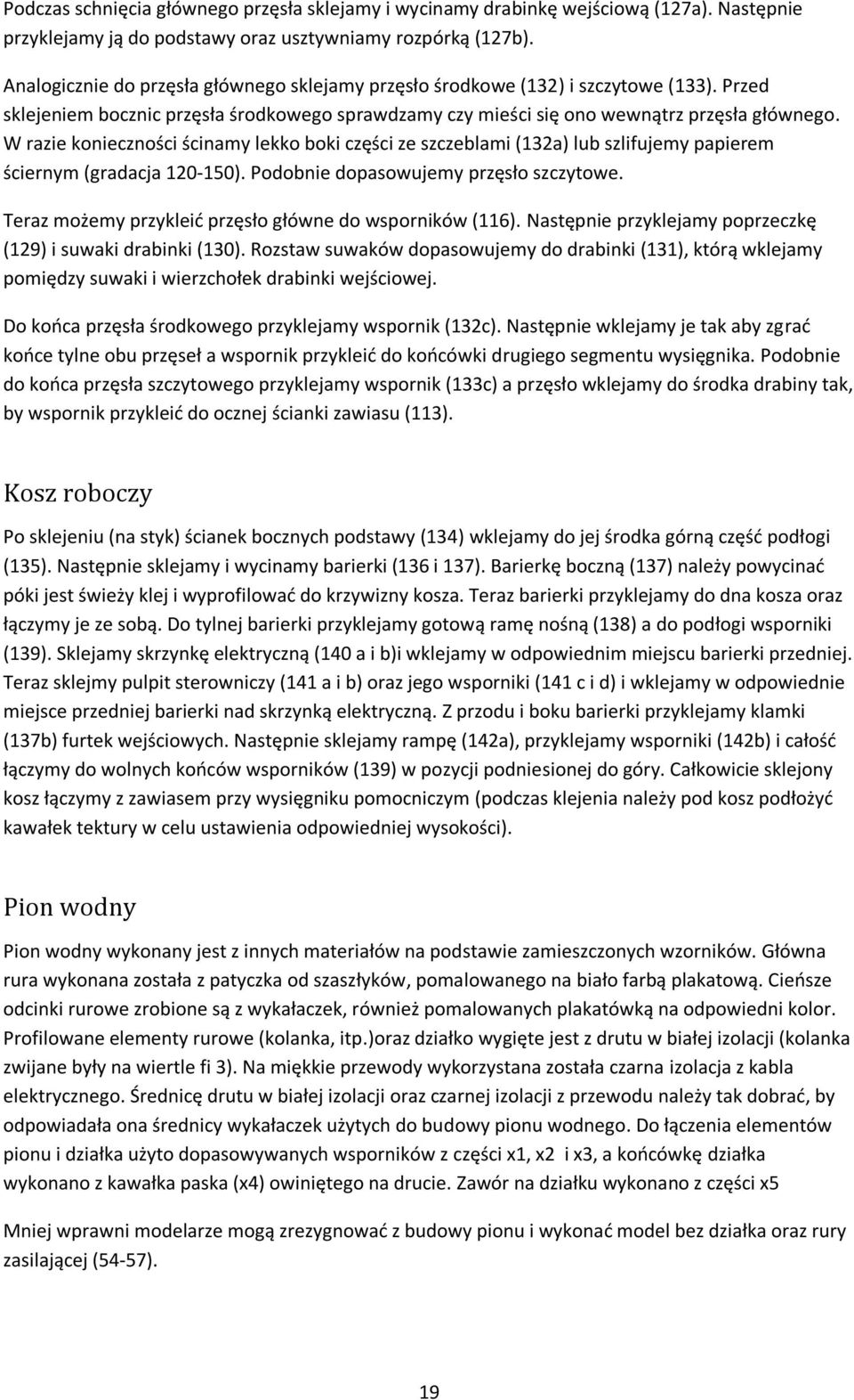 W razie konieczności ścinamy lekko boki części ze szczeblami (132a) lub szlifujemy papierem ściernym (gradacja 120-150). Podobnie dopasowujemy przęsło szczytowe.