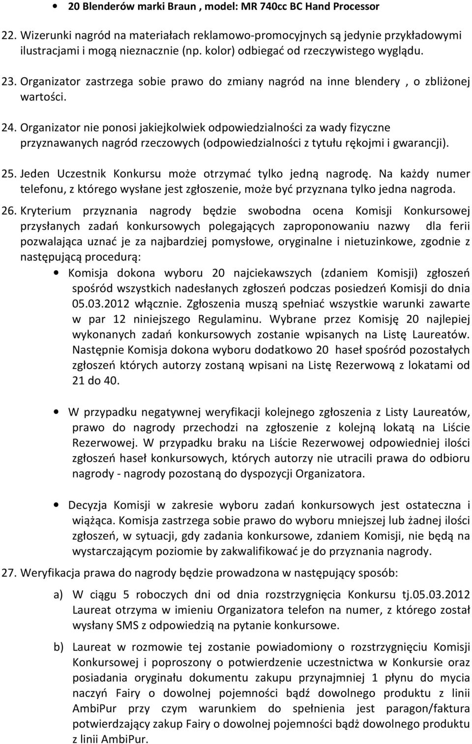 Organizator nie ponosi jakiejkolwiek odpowiedzialności za wady fizyczne przyznawanych nagród rzeczowych (odpowiedzialności z tytułu rękojmi i gwarancji). 25.