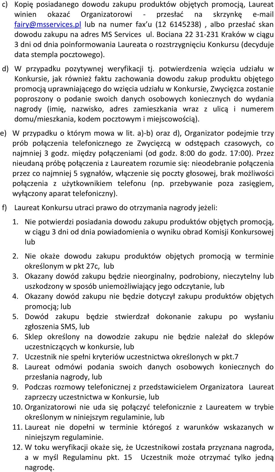 Bociana 22 31-231 Kraków w ciągu 3 dni od dnia poinformowania Laureata o rozstrzygnięciu Konkursu (decyduje data stempla pocztowego). d) W przypadku pozytywnej weryfikacji tj.