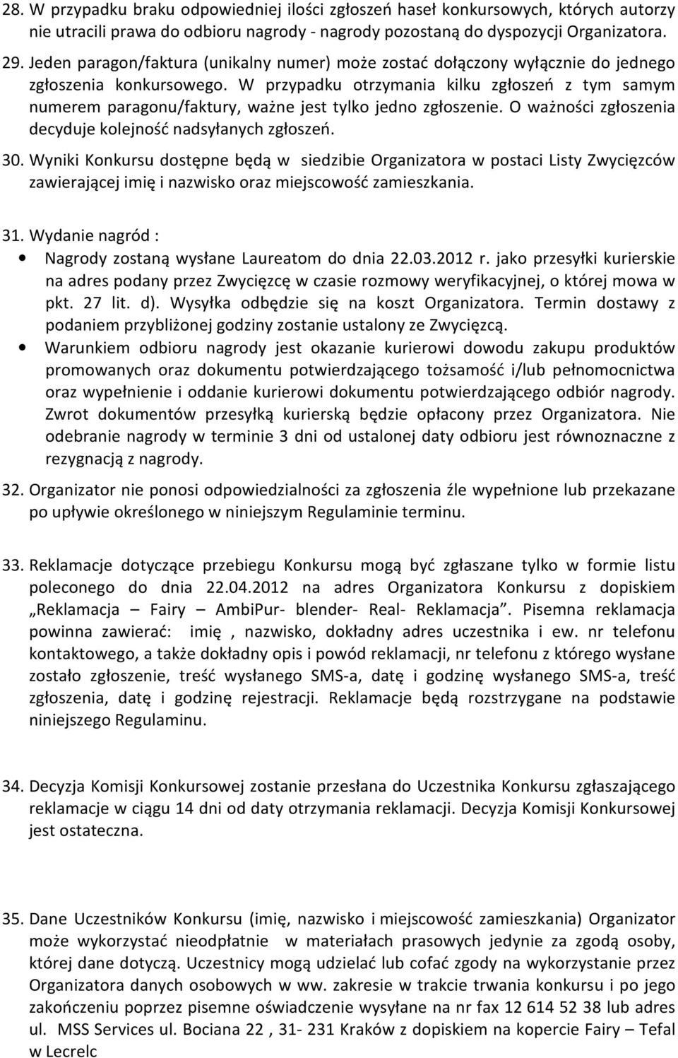 W przypadku otrzymania kilku zgłoszeń z tym samym numerem paragonu/faktury, ważne jest tylko jedno zgłoszenie. O ważności zgłoszenia decyduje kolejność nadsyłanych zgłoszeń. 30.