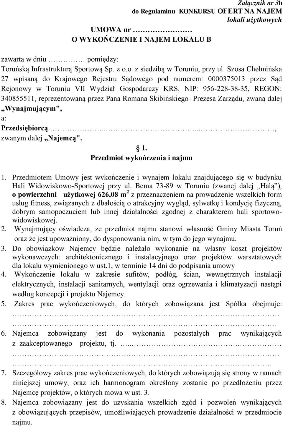 Pana Romana Skibińskiego- Prezesa Zarządu, zwaną dalej Wynajmującym", a: Przedsiębiorcą....., zwanym dalej Najemcą". 1. Przedmiot wykończenia i najmu 1.