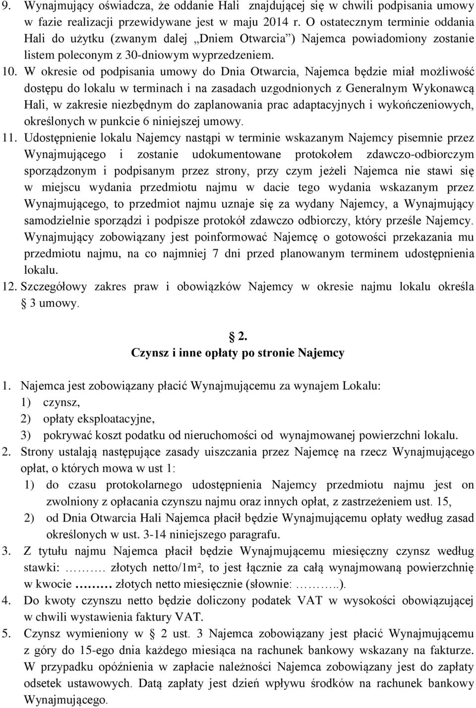 W okresie od podpisania umowy do Dnia Otwarcia, Najemca będzie miał możliwość dostępu do lokalu w terminach i na zasadach uzgodnionych z Generalnym Wykonawcą Hali, w zakresie niezbędnym do