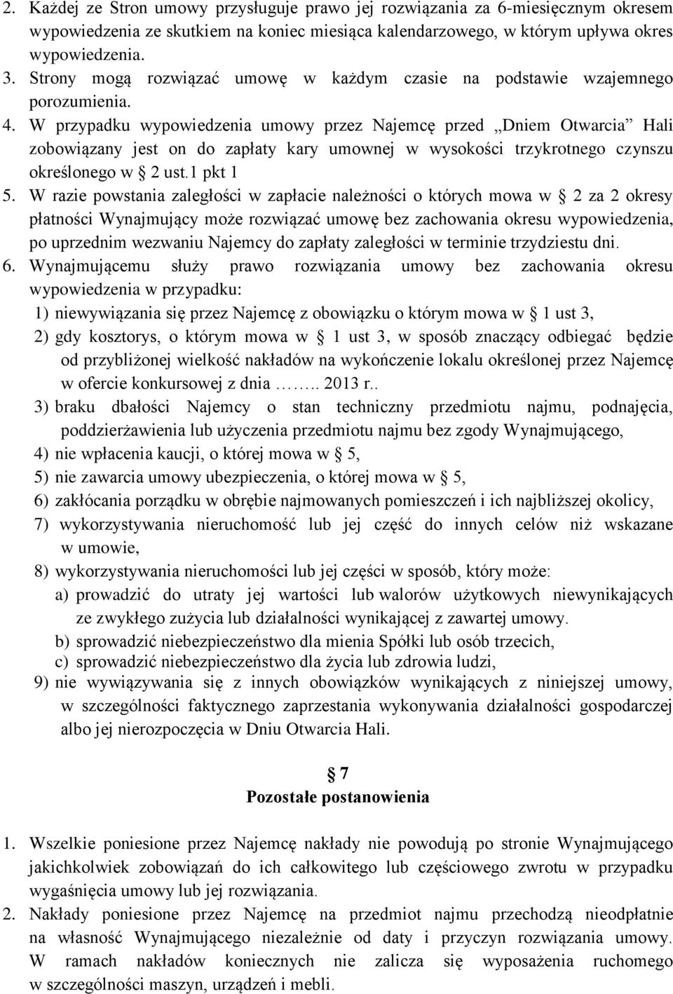 W przypadku wypowiedzenia umowy przez Najemcę przed Dniem Otwarcia Hali zobowiązany jest on do zapłaty kary umownej w wysokości trzykrotnego czynszu określonego w 2 ust.1 pkt 1 5.