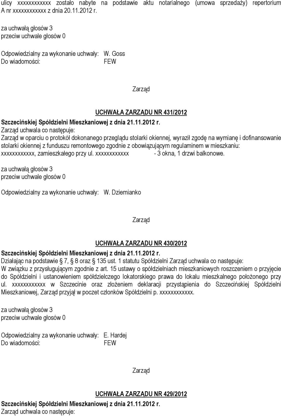 uchwala co w oparciu o protokół dokonanego przeglądu stolarki okiennej, wyraził zgodę na wymianę i dofinansowanie stolarki okiennej z funduszu remontowego zgodnie z obowiązującym regulaminem w