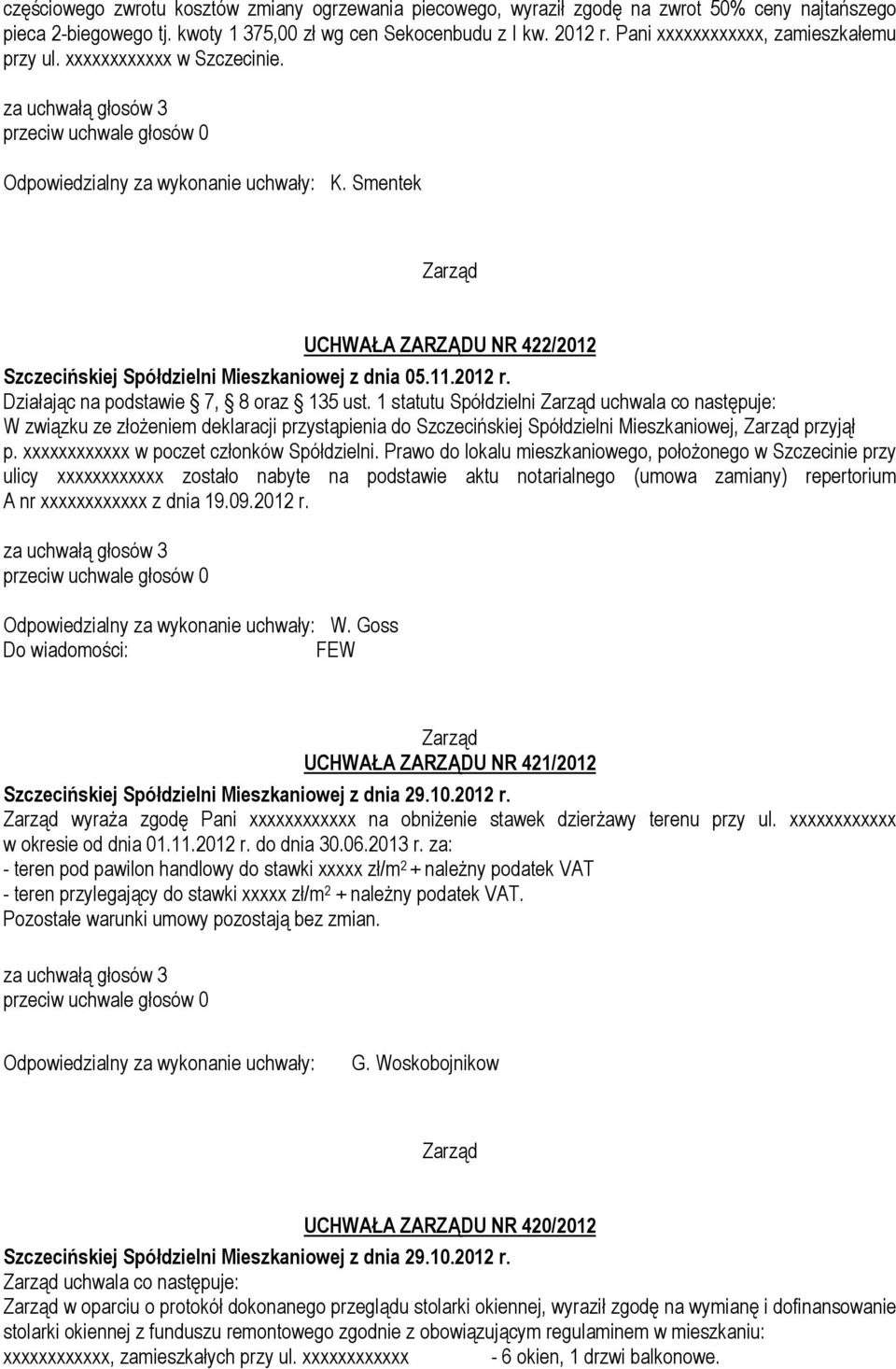 2012 r. Działając na podstawie 7, 8 oraz 135 ust. 1 statutu Spółdzielni uchwala co W związku ze złożeniem deklaracji przystąpienia do Szczecińskiej Spółdzielni Mieszkaniowej, przyjął p.