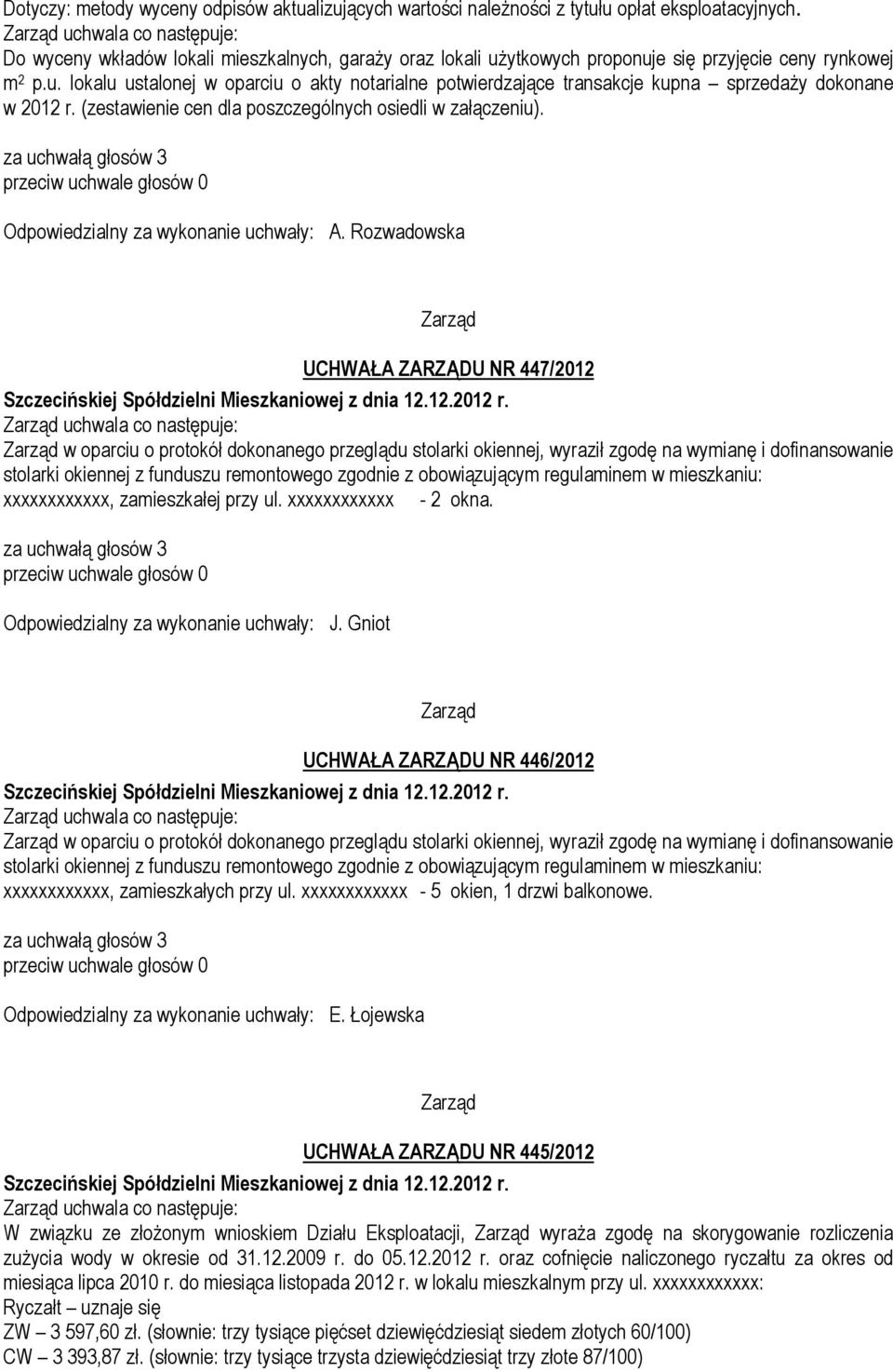 (zestawienie cen dla poszczególnych osiedli w załączeniu). Odpowiedzialny za wykonanie uchwały: A. Rozwadowska UCHWAŁA ZARZĄDU NR 447/2012 Szczecińskiej Spółdzielni Mieszkaniowej z dnia 12.12.2012 r.