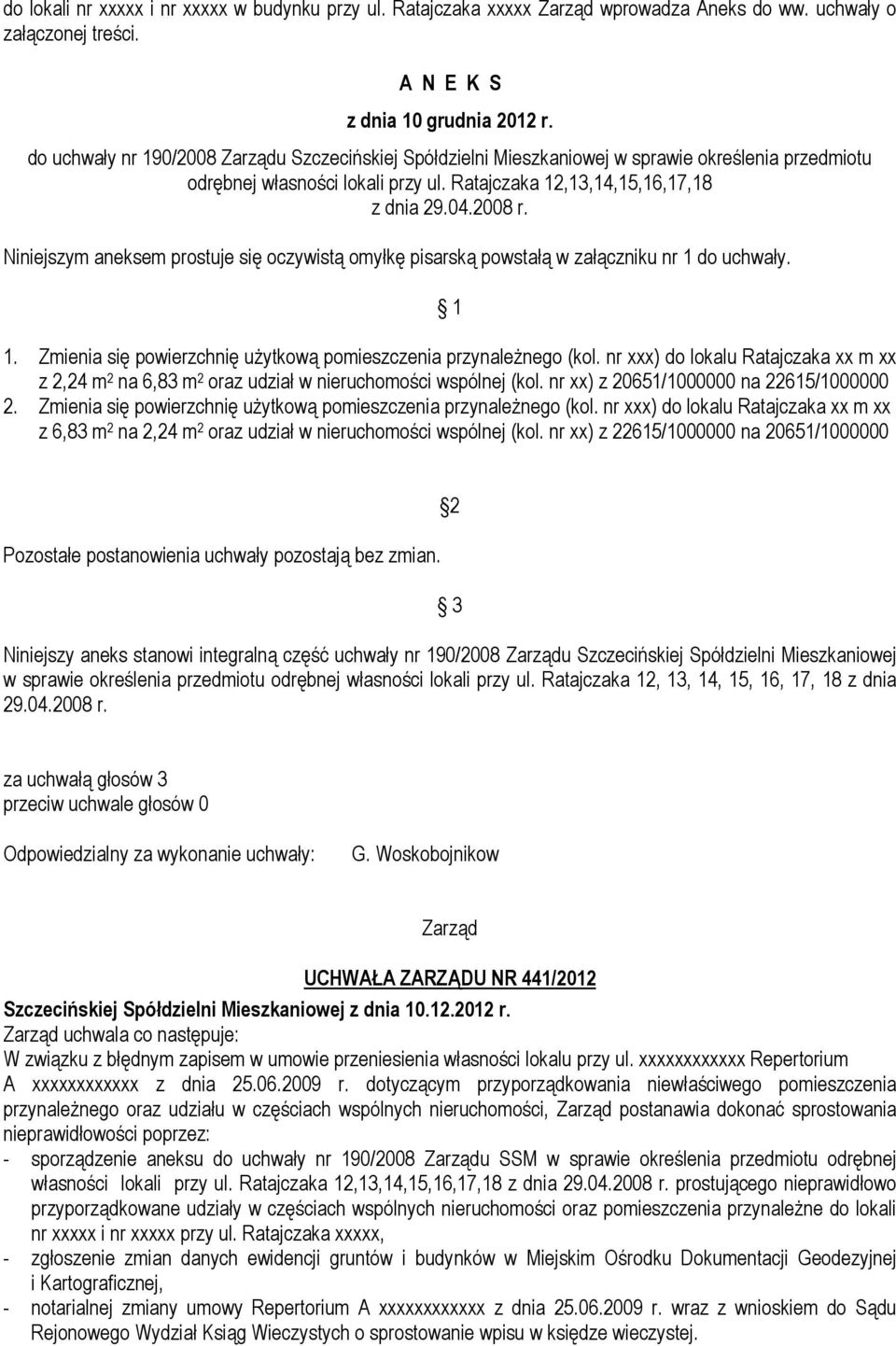 Niniejszym aneksem prostuje się oczywistą omyłkę pisarską powstałą w załączniku nr 1 do uchwały. 1 1. Zmienia się powierzchnię użytkową pomieszczenia przynależnego (kol.