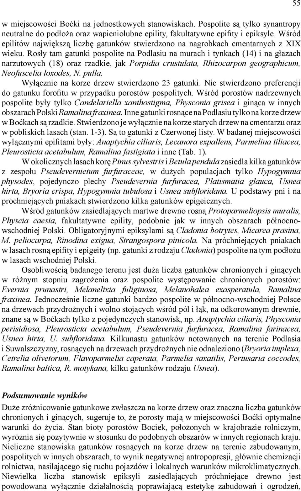 Rosły tam gatunki pospolite na Podlasiu na murach i tynkach (14) i na głazach narzutowych (18) oraz rzadkie, jak Porpidia crustulata, Rhizocarpon geographicum, Neofuscelia loxodes, N. pulla.