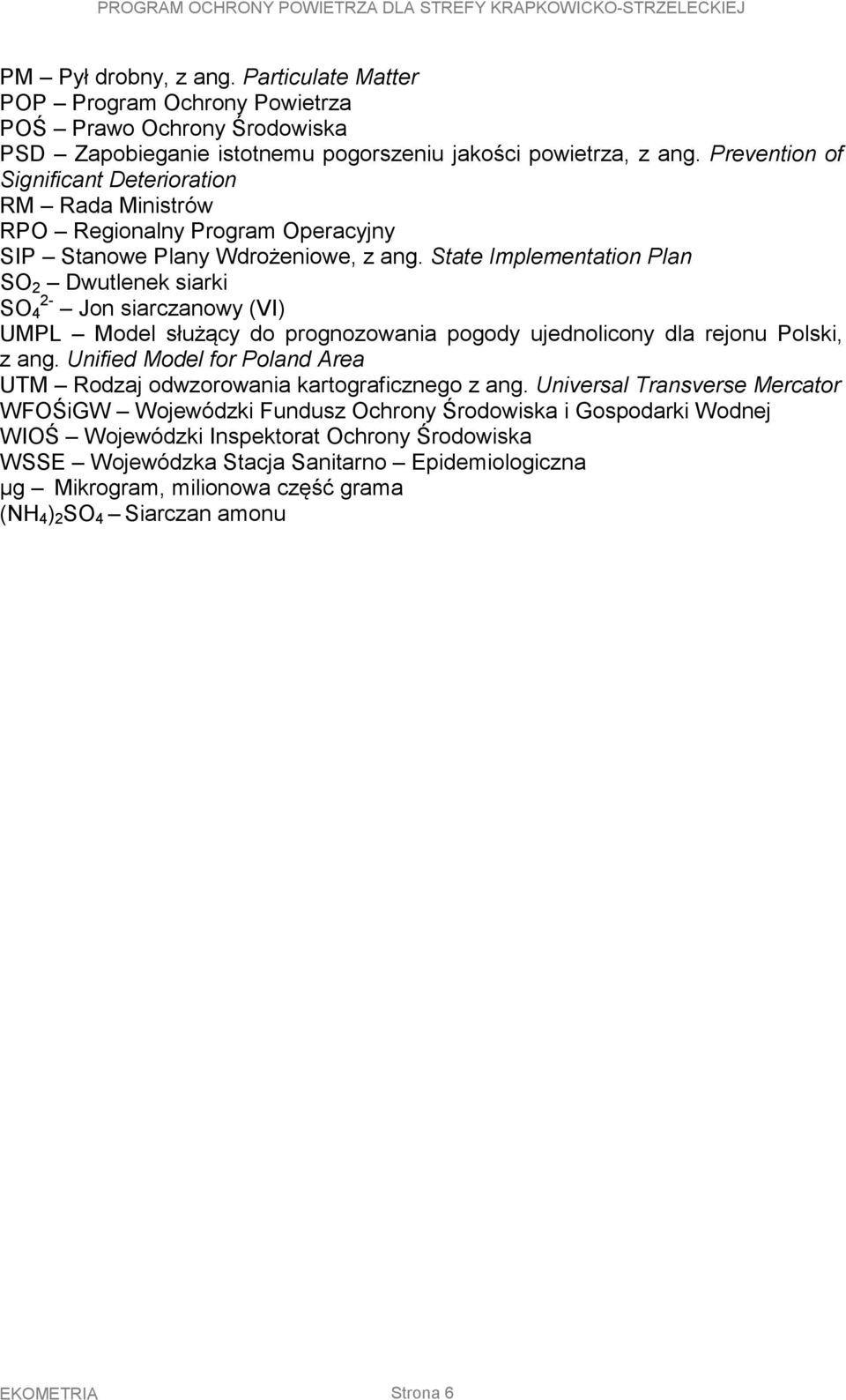 State Implementation Plan SO 2 Dwutlenek siarki SO 4 2- Jon siarczanowy (VI) UMPL Model służący do prognozowania pogody ujednolicony dla rejonu Polski, z ang.