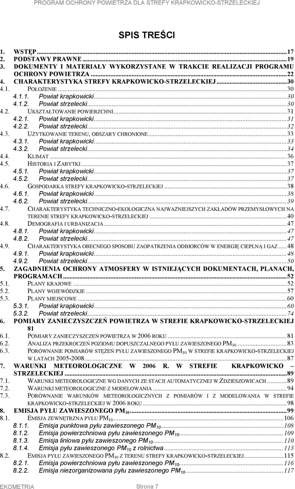 .. 33 4.3.1. Powiat krapkowicki... 33 4.3.2. Powiat strzelecki... 34 4.4. KLIMAT... 36 4.5. HISTORIA I ZABYTKI... 37 4.5.1. Powiat krapkowicki... 37 4.5.2. Powiat strzelecki... 37 4.6. GOSPODARKA STREFY KRAPKOWICKO-STRZELECKIEJ.