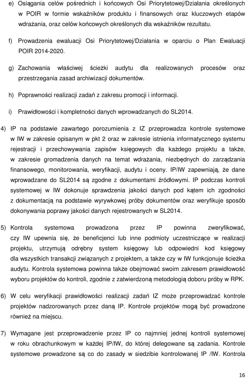 g) Zachowania właściwej ścieżki audytu dla realizowanych procesów oraz przestrzegania zasad archiwizacji dokumentów. h) Poprawności realizacji zadań z zakresu promocji i informacji.