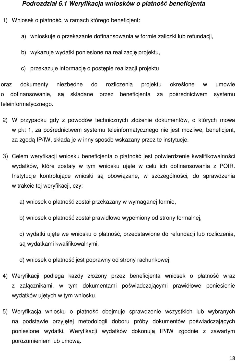 poniesione na realizację projektu, c) przekazuje informację o postępie realizacji projektu oraz dokumenty niezbędne do rozliczenia projektu określone w umowie o dofinansowanie, są składane przez