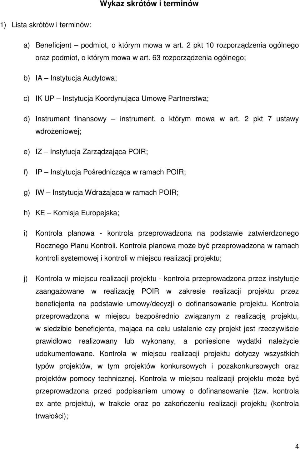 2 pkt 7 ustawy wdrożeniowej; e) IZ Instytucja Zarządzająca POIR; f) IP Instytucja Pośrednicząca w ramach POIR; g) IW Instytucja Wdrażająca w ramach POIR; h) KE Komisja Europejska; i) Kontrola planowa