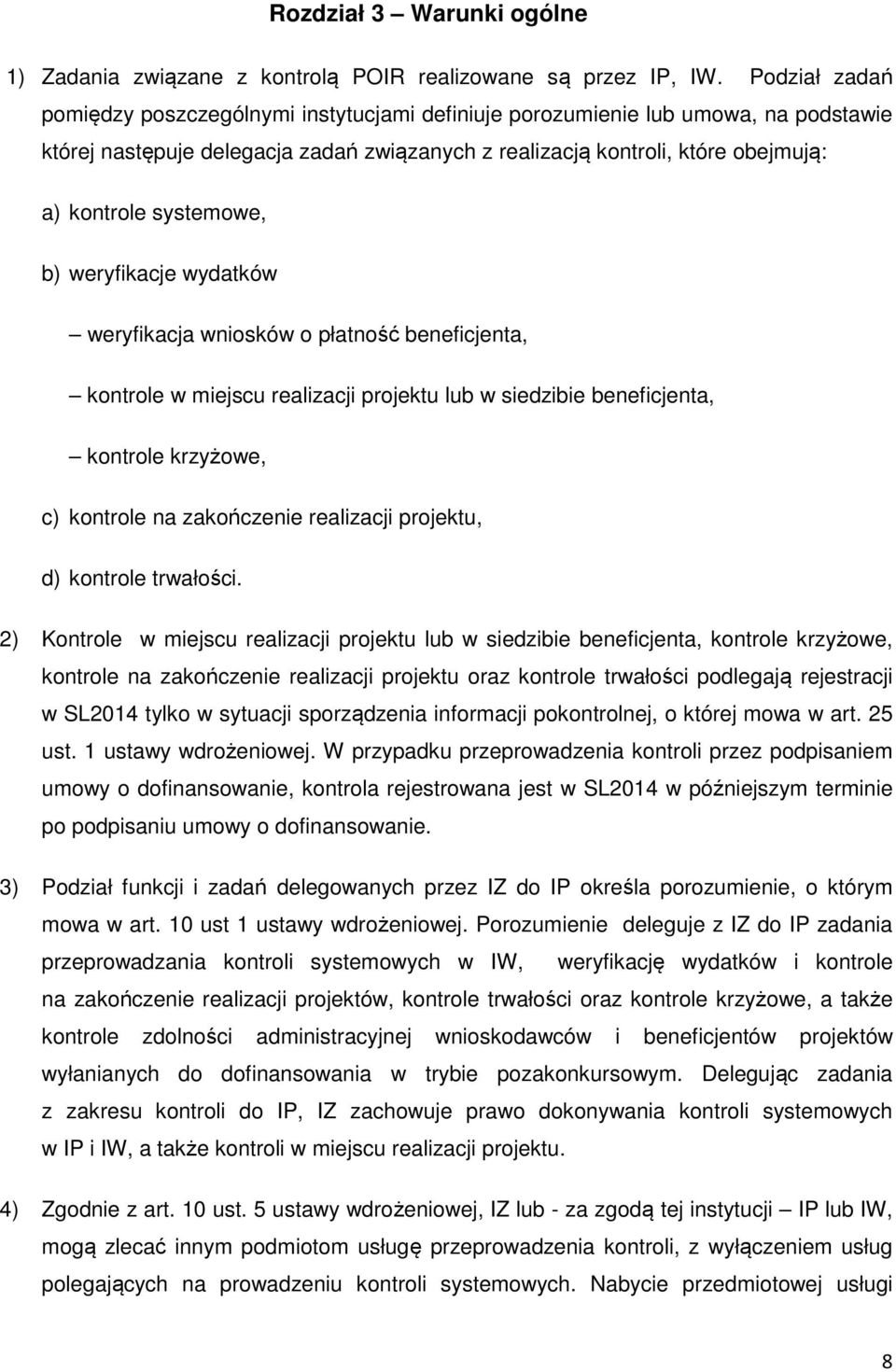 systemowe, b) weryfikacje wydatków weryfikacja wniosków o płatność beneficjenta, kontrole w miejscu realizacji projektu lub w siedzibie beneficjenta, kontrole krzyżowe, c) kontrole na zakończenie