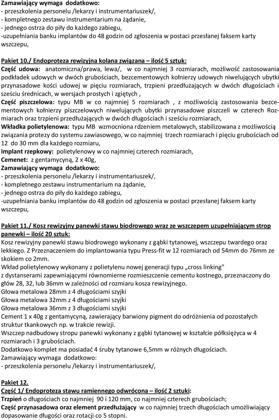 kołnierzy udowych niwelujących ubytki przynasadowe kości udowej w pięciu rozmiarach, trzpieni przedłużających w dwóch długościach i sześciu średnicach, w wersjach prostych i zgiętych, Część