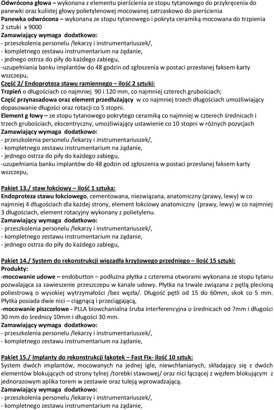 grubościach; Część przynasadowa oraz element przedłużający w co najmniej trzech długościach umożliwiający dopasowanie długości oraz rotacji co 5 stopni.