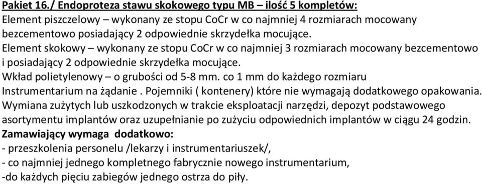 skrzydełka mocujące. Element skokowy wykonany ze stopu CoCr w co najmniej 3 rozmiarach mocowany bezcementowo i posiadający 2 odpowiednie skrzydełka mocujące.