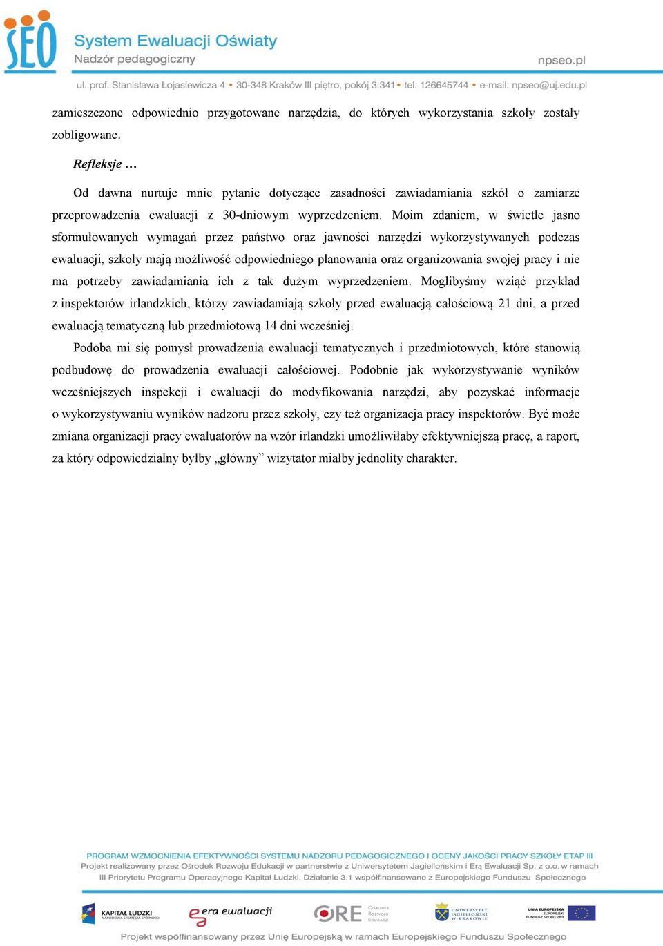 Moim zdaniem, w świetle jasno sformułowanych wymagań przez państwo oraz jawności narzędzi wykorzystywanych podczas ewaluacji, szkoły mają możliwość odpowiedniego planowania oraz organizowania swojej