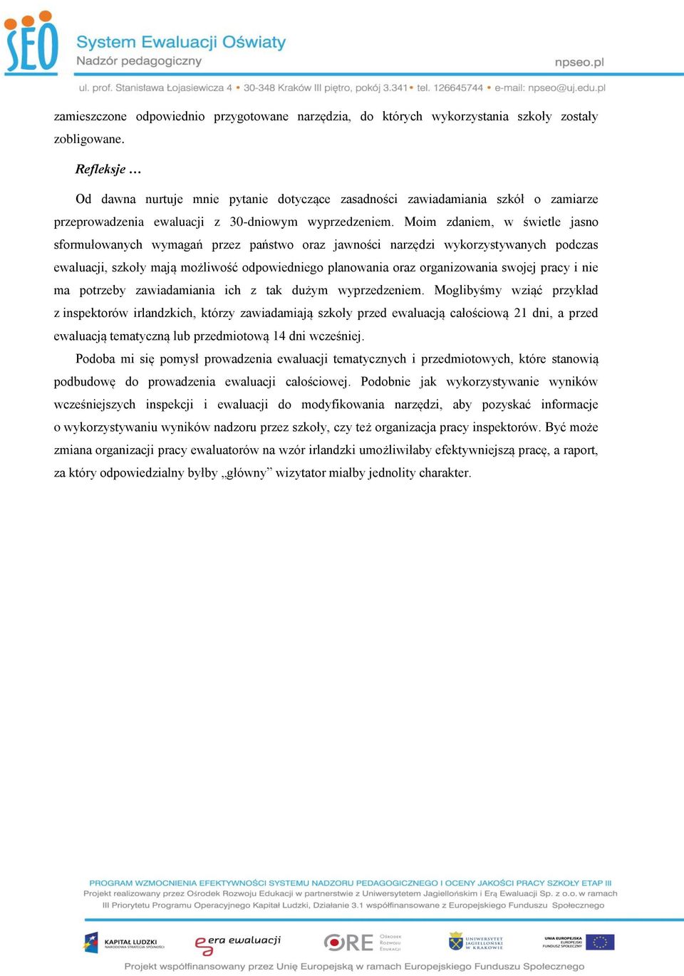 Moim zdaniem, w świetle jasno sformułowanych wymagań przez państwo oraz jawności narzędzi wykorzystywanych podczas ewaluacji, szkoły mają możliwość odpowiedniego planowania oraz organizowania swojej