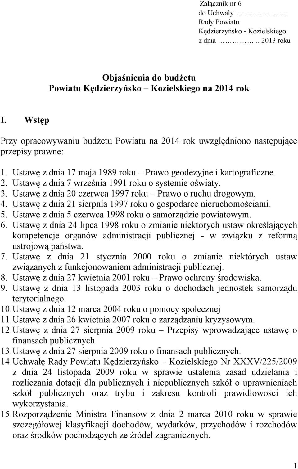 3. Ustawę z dnia 20 czerwca 1997 roku Prawo o ruchu drogowym. 4. Ustawę z dnia 21 sierpnia 1997 roku o gospodarce nieruchomościami. 5. Ustawę z dnia 5 czerwca 1998 roku o samorządzie powiatowym. 6.