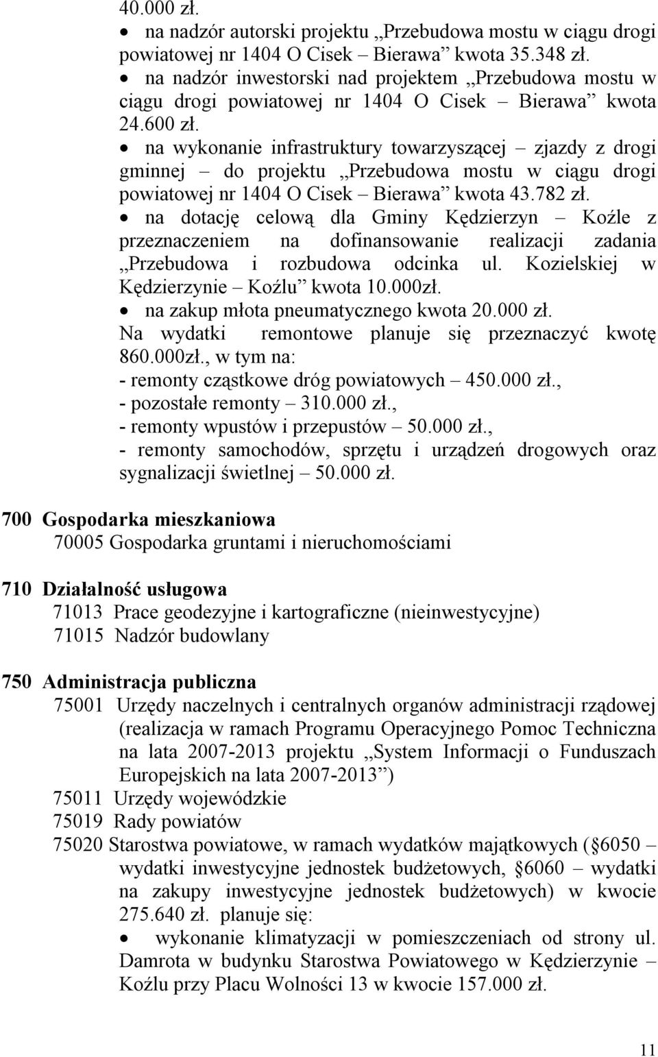 na wykonanie infrastruktury towarzyszącej zjazdy z drogi gminnej do projektu Przebudowa mostu w ciągu drogi powiatowej nr 1404 O Cisek Bierawa kwota 43.782 zł.