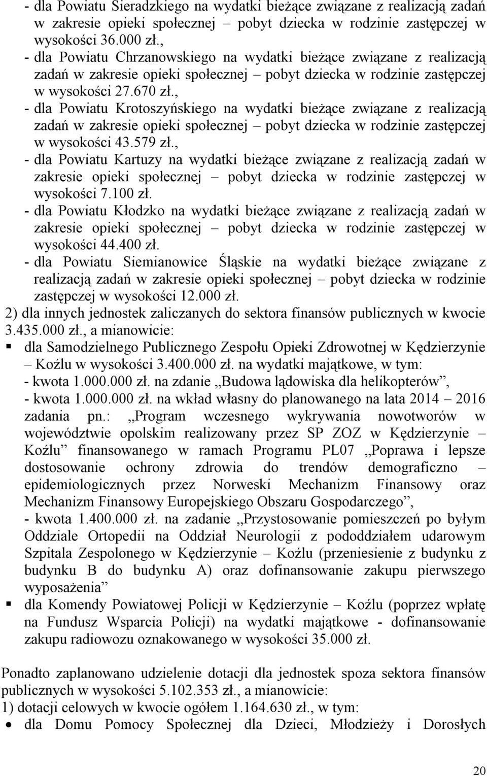 , - dla Powiatu Krotoszyńskiego na wydatki bieżące związane z realizacją zadań w zakresie opieki społecznej pobyt dziecka w rodzinie zastępczej w wysokości 43.579 zł.