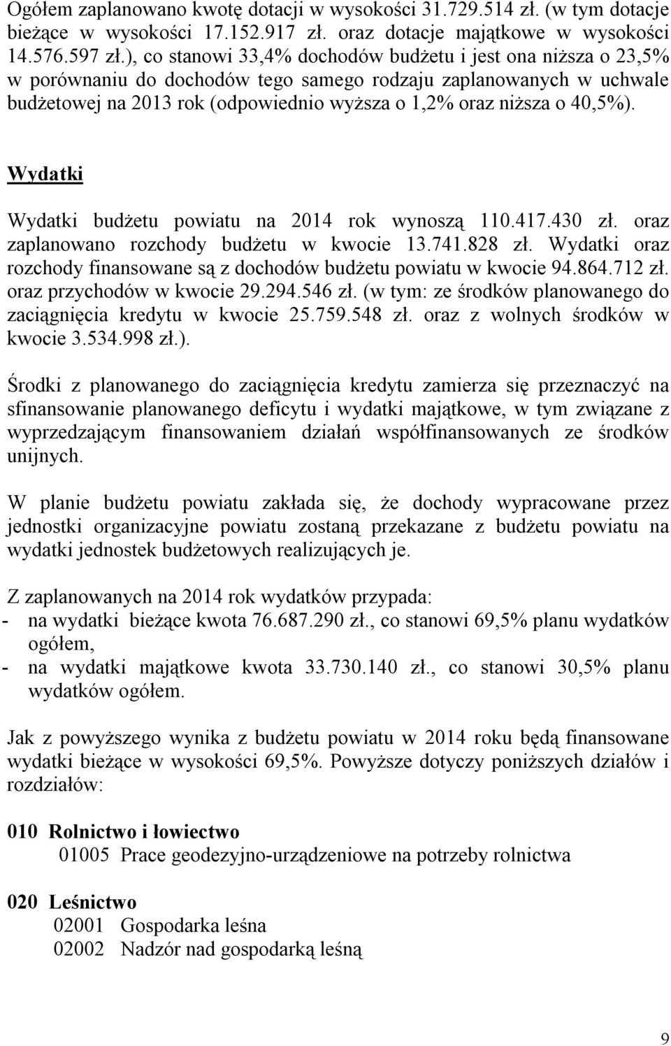 40,5%). Wydatki Wydatki budżetu powiatu na 2014 rok wynoszą 110.417.430 zł. oraz zaplanowano rozchody budżetu w kwocie 13.741.828 zł.