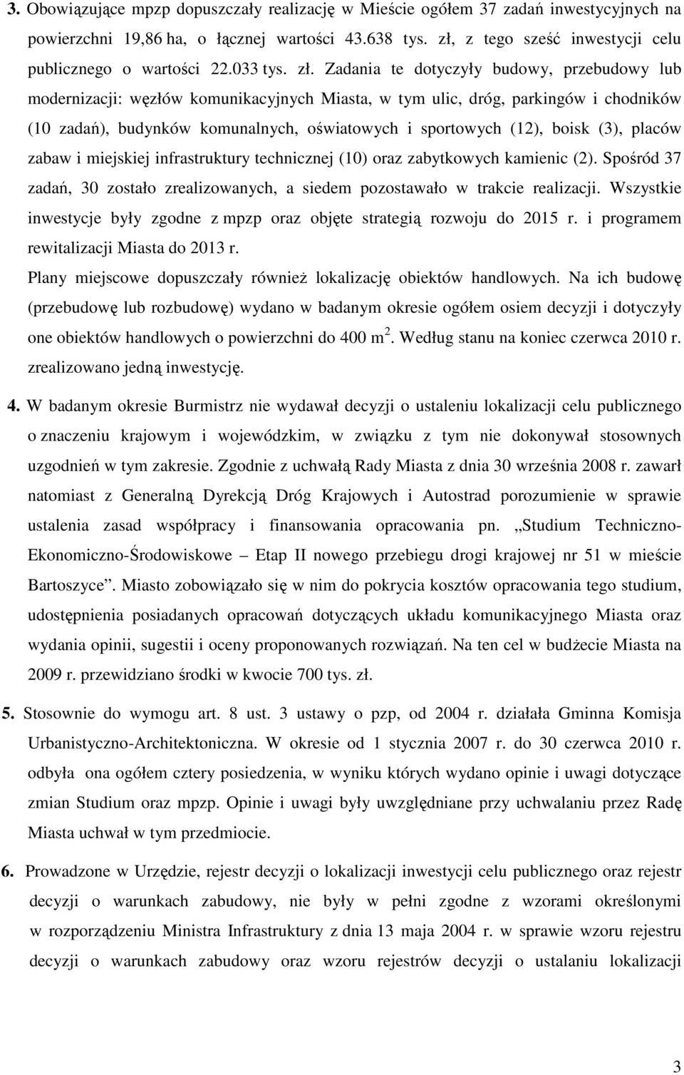 Zadania te dotyczyły budowy, przebudowy lub modernizacji: węzłów komunikacyjnych Miasta, w tym ulic, dróg, parkingów i chodników (10 zadań), budynków komunalnych, oświatowych i sportowych (12), boisk