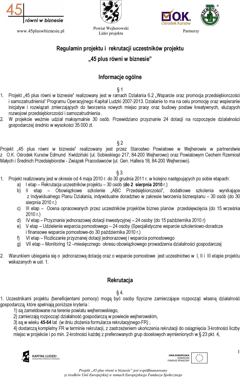 Działanie to ma na celu promocję oraz wspieranie inicjatyw i rozwiązań zmierzających do tworzenia nowych miejsc pracy oraz budowy postaw kreatywnych, słuŝących rozwojowi przedsiębiorczości i