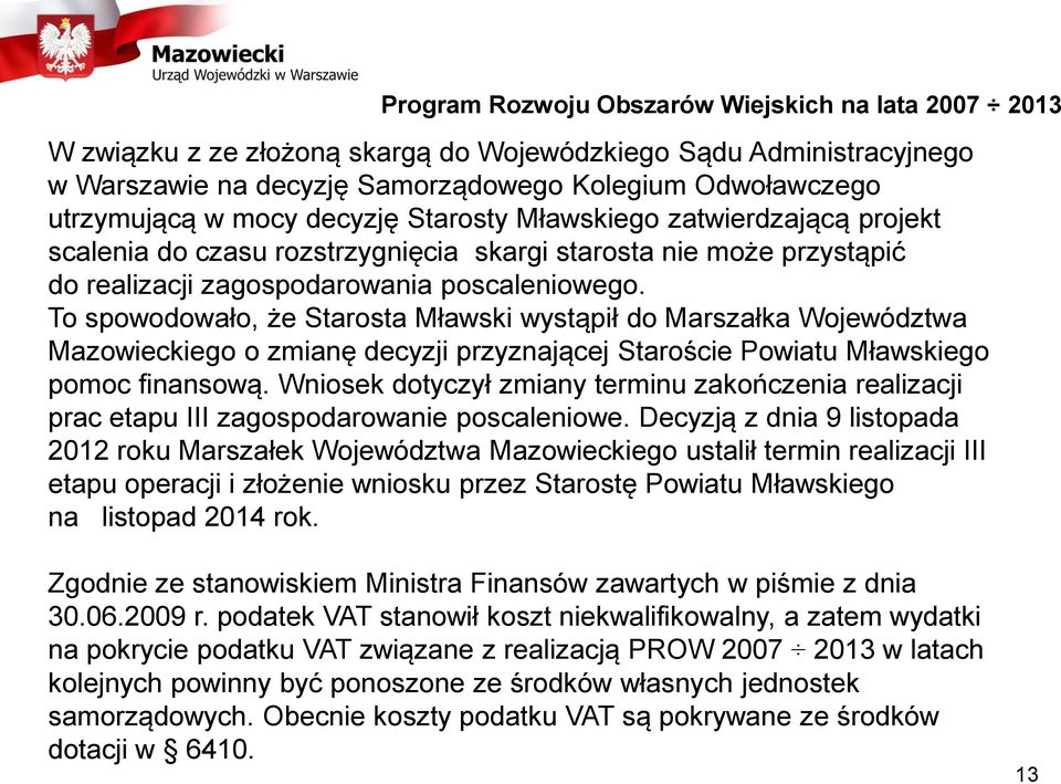 To spowodowało, że Starosta Mławski wystąpił do Marszałka Województwa Mazowieckiego o zmianę decyzji przyznającej Staroście Powiatu Mławskiego pomoc finansową.