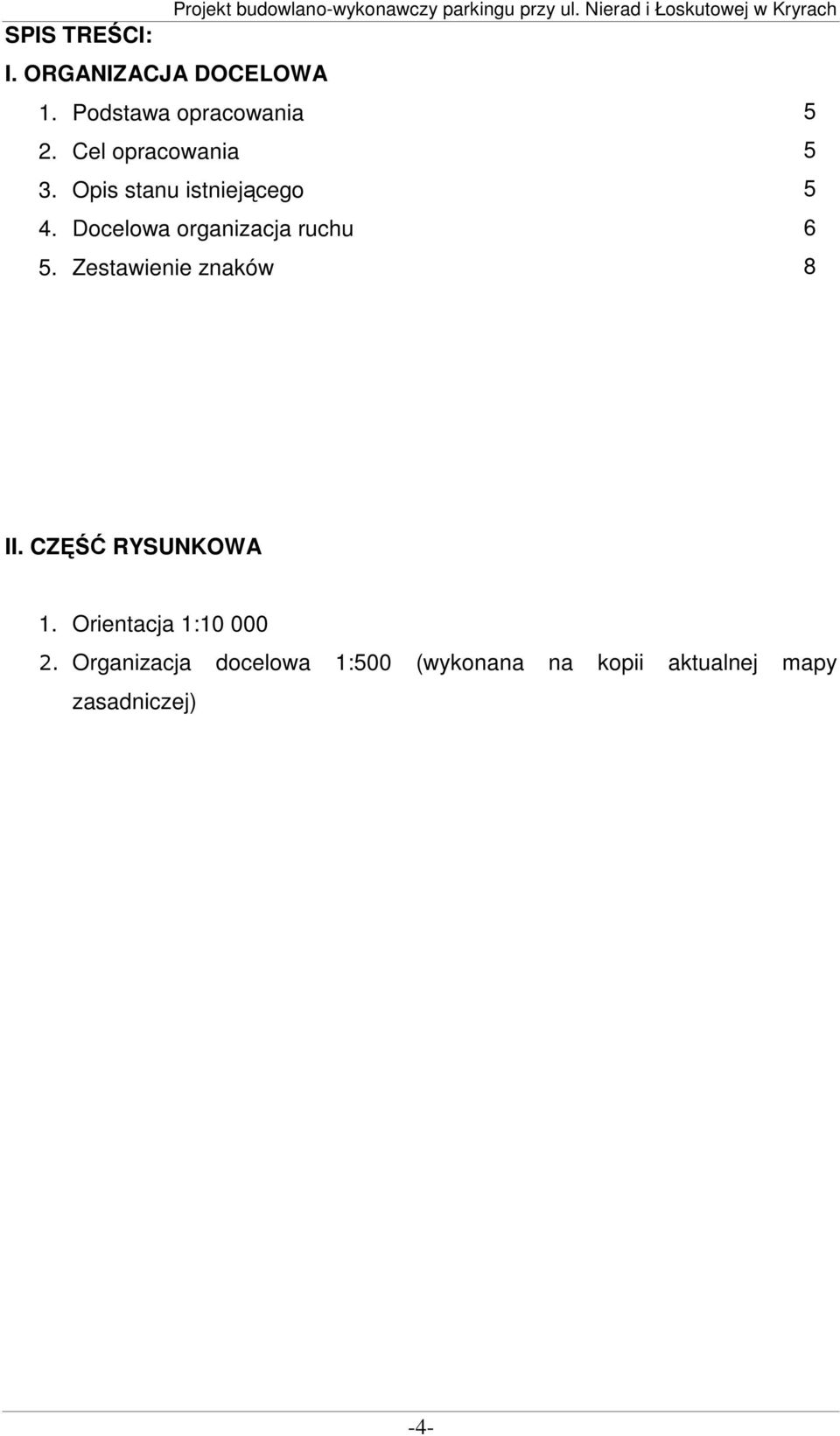 Opis stanu istniejącego 5 4. Docelowa organizacja ruchu 6 5. Zestawienie znaków 8 II.