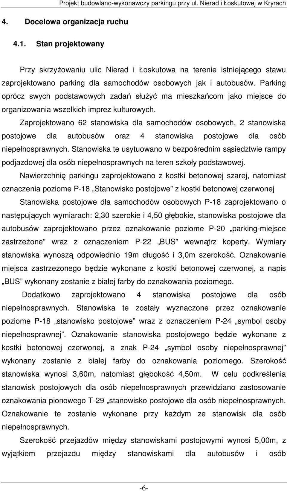 Zaprojektowano 62 stanowiska dla samochodów osobowych, 2 stanowiska postojowe dla autobusów oraz 4 stanowiska postojowe dla osób niepełnosprawnych.